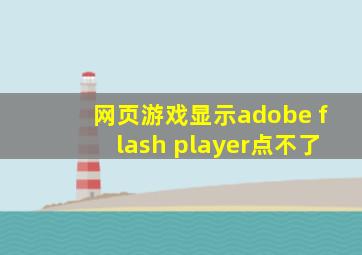 网页游戏显示adobe flash player点不了